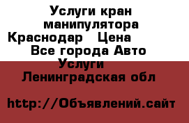 Услуги кран манипулятора Краснодар › Цена ­ 1 000 - Все города Авто » Услуги   . Ленинградская обл.